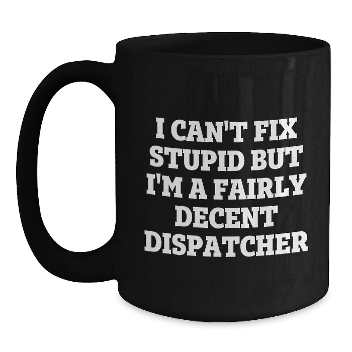 Funny Dispatcher Gifts for Men - 'I Can't Fix Stupid But I'm A Fairly Decent Dispatcher' Christmas Unique Mugs from Friends - Main