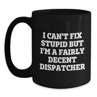 Load image into Gallery viewer, Funny Dispatcher Gifts for Men - &#39;I Can&#39;t Fix Stupid But I&#39;m A Fairly Decent Dispatcher&#39; Christmas Unique Mugs from Friends - Main
