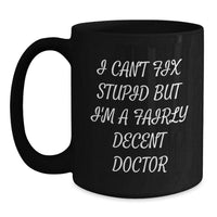Load image into Gallery viewer, Funny Doctor Mug Gifts from Friends for Graduation - 'I Can't Fix Stupid But I'm A Fairly Decent Doctor' Black Coffee Mug - Main
