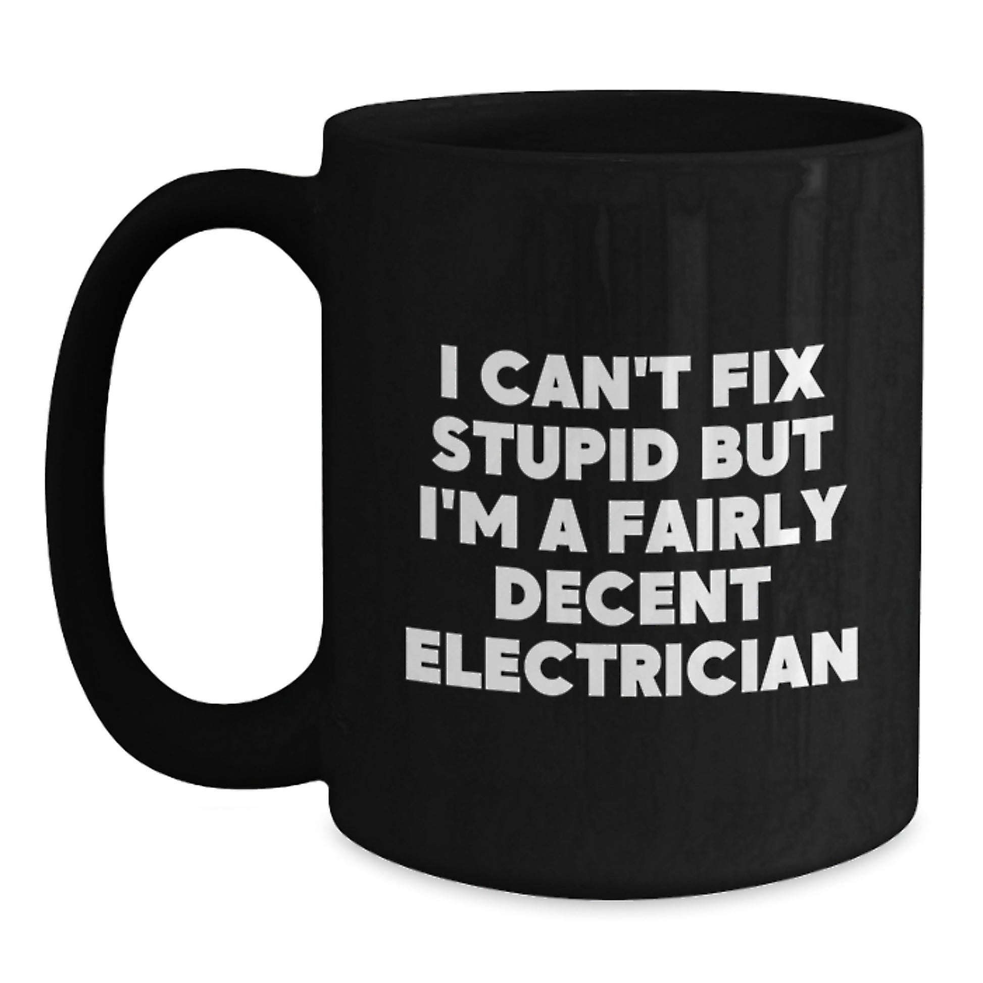 Funny Electrician Gifts - I Can't Fix Stupid But I'm A Fairly Decent Electrician Black Coffee Mug for Birthday - Main