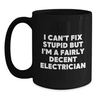 Load image into Gallery viewer, Funny Electrician Gifts - I Can&#39;t Fix Stupid But I&#39;m A Fairly Decent Electrician Black Coffee Mug for Birthday - Main
