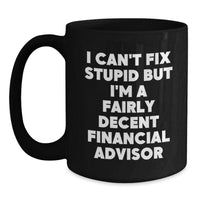 Load image into Gallery viewer, Funny Financial Advisor Gifts from Friends to Men on Birthday - I Can&#39;t Fix Stupid But I&#39;m A Fairly Decent Black Coffee Mug - Main

