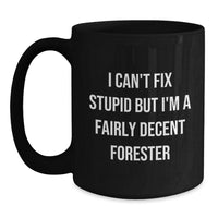 Load image into Gallery viewer, Funny Forester Christmas Unique Gifts for Men, Women, Friends, and Family - Black Coffee Mug with Humorous Quote &#39;I Can&#39;t Fix Stupid But I&#39;m A Fairly Decent Forester&#39; - Main
