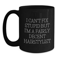 Load image into Gallery viewer, Hairstylist Humor Black Coffee Mug, Gifts from Friends to Hairstylist, Funny Quote for Birthday, Black Coffee Mug for Hairstylist, I Can&#39;t Fix Stupid But I&#39;m A Fairly Decent Hairstylist - Main
