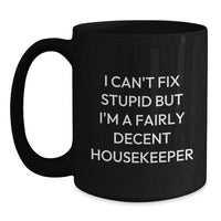 Load image into Gallery viewer, Funny Housekeeper Gifts for Her, I Can&#39;t Fix Stupid But I&#39;m A Fairly Decent Housekeeper, Black Coffee Mug, Birthday Unique Gifts from Friends to Family - Main
