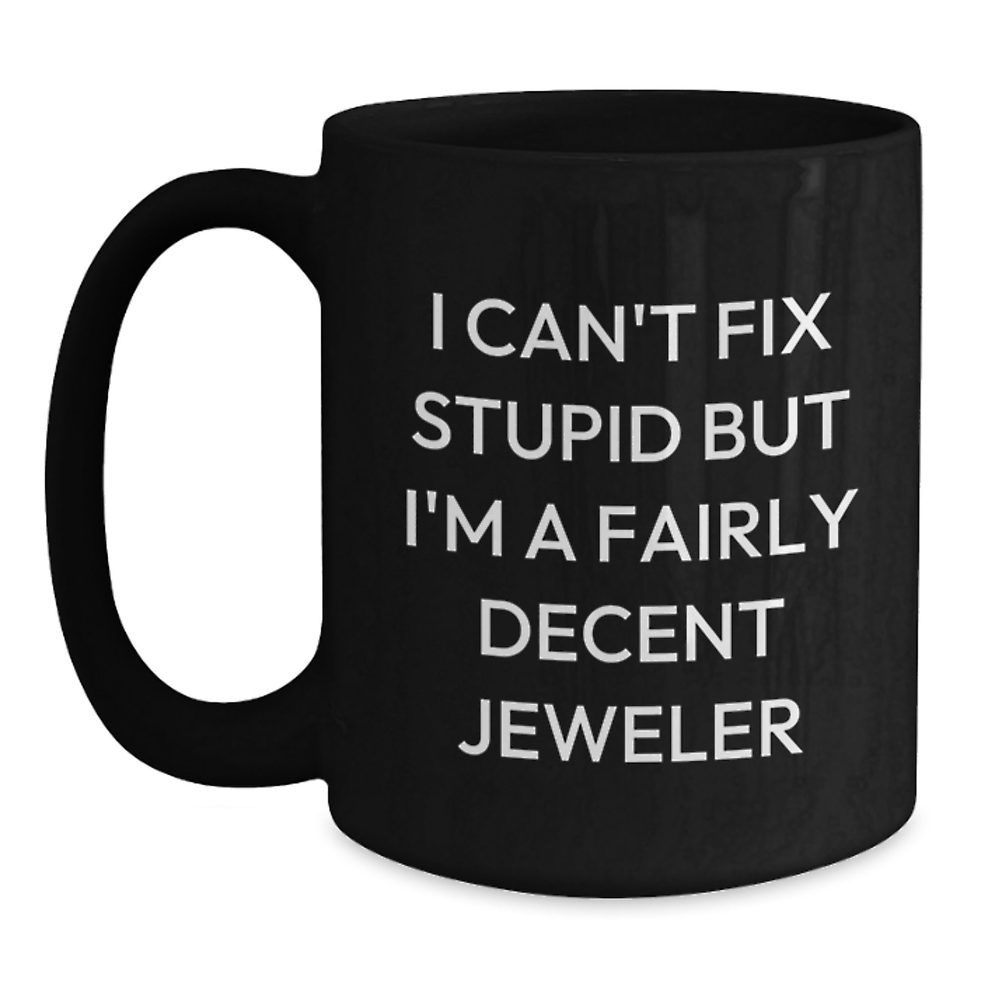 Funny Jeweler Gifts from Friends to Coworkers - 'I Can't Fix Stupid But I'm A Fairly Decent Jeweler' Black Coffee Mug for Graduation - Main