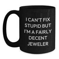 Load image into Gallery viewer, Funny Jeweler Gifts from Friends to Coworkers - &#39;I Can&#39;t Fix Stupid But I&#39;m A Fairly Decent Jeweler&#39; Black Coffee Mug for Graduation - Main
