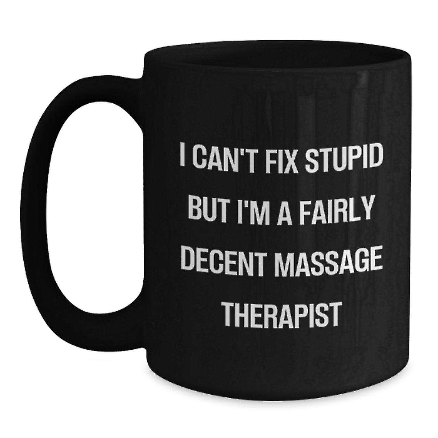 Massage Therapist Humor Gifts from Friends for Birthday, 'I Can't Fix Stupid But I'm A Fairly Decent Massage Therapist', Black Coffee Mug - Main