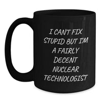 Load image into Gallery viewer, Funny Nuclear Technologist Gifts for Men from Coworkers - Black Coffee Mug I Can&#39;t Fix Stupid But I&#39;m A Fairly Decent Nuclear Technologist Christmas Unique Gift - Main
