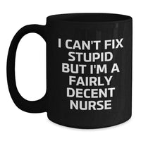 Load image into Gallery viewer, Funny Nurse Gifts from Men to Women Coworkers Family - I Can&#39;t Fix Stupid But I&#39;m A Fairly Decent Nurse Black Coffee Mug for Birthday Unique Gifts - Main
