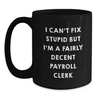 Load image into Gallery viewer, Funny Payroll Clerk Gifts from Friends and Family for Birthday - I Can't Fix Stupid But I'm A Decent Black Coffee Mug - Main
