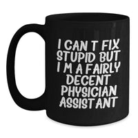 Load image into Gallery viewer, Funny Physician Assistant Gifts from Friends for Birthday - I Can&#39;t Fix Stupid But I&#39;m A Fairly Decent Physician Assistant Quote on Black Coffee Mug - Main

