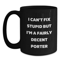 Load image into Gallery viewer, Funny Porter Gifts, I Can't Fix Stupid But I'm A Fairly Decent Black Coffee Mug, Birthday Unique Gifts from Friends to Porter - Main
