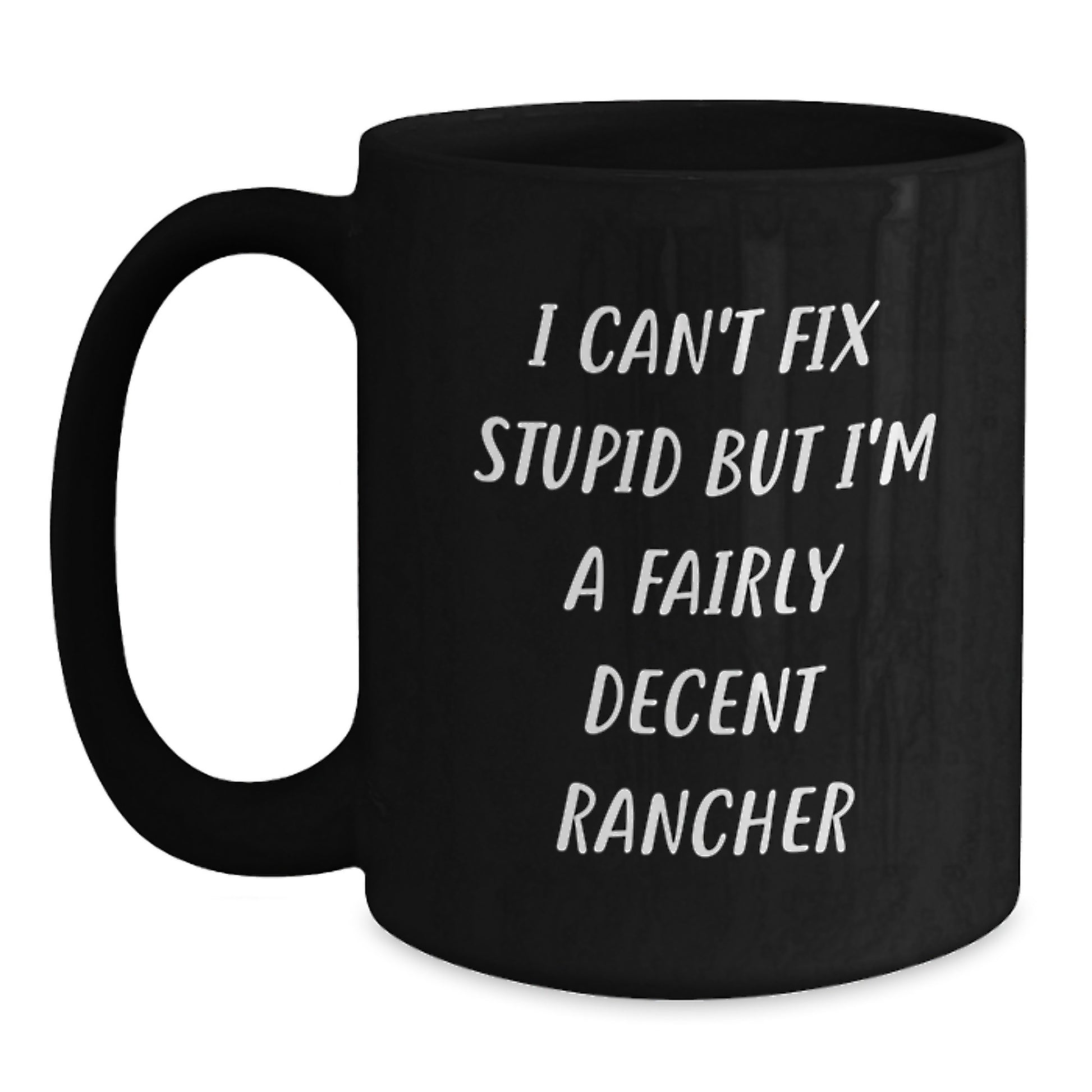 Funny Rancher Humor Black Coffee Mugs Gifts for Men Women Friends from Family - I Can't Fix Stupid But I'm A Fairly Decent Rancher, Christmas Unique Gifts for Ranchers, Black Coffee Mug - Main