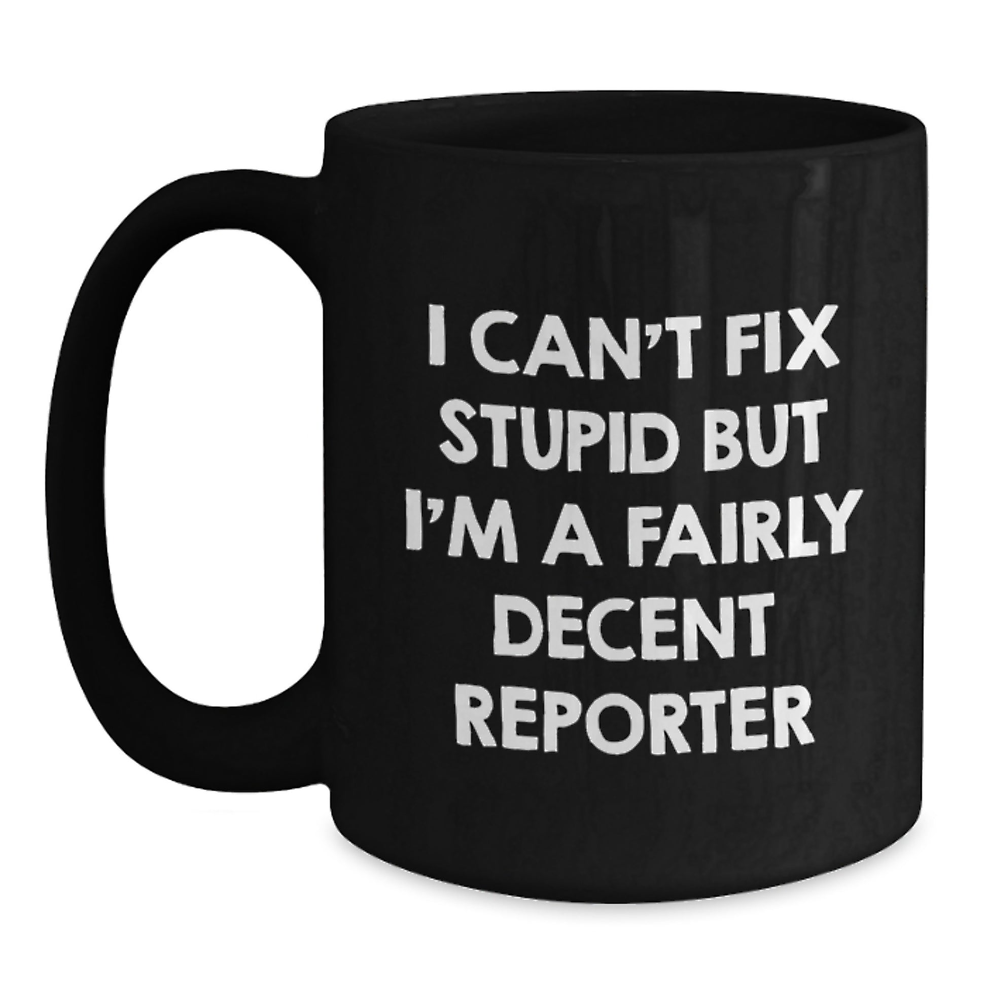 Funny Reporter Gifts from Friends for Birthday - I Can't Fix Stupid But I'm A Fairly Decent Reporter Black Coffee Mug - Main