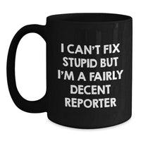 Load image into Gallery viewer, Funny Reporter Gifts from Friends for Birthday - I Can't Fix Stupid But I'm A Fairly Decent Reporter Black Coffee Mug - Main
