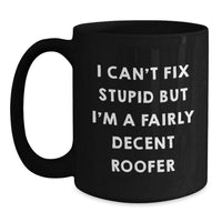 Load image into Gallery viewer, Funny Roofer Gifts from Friends - I Can&#39;t Fix Stupid But I&#39;m A Fairly Decent Roofer Quote on Black Coffee Mug, Birthday Unique Gifts for Roofer, Men, Women - Main
