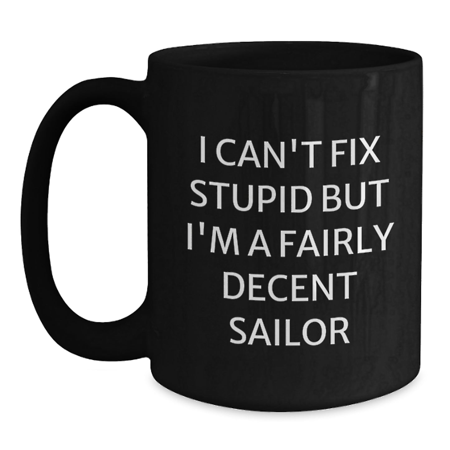 Funny Sailor Gifts for Men, Black Coffee Mug, 'I Can't Fix Stupid But I'm A Fairly Decent Sailor' Quote, Unique Christmas Memorable Presents from Friends, Coworkers - Main