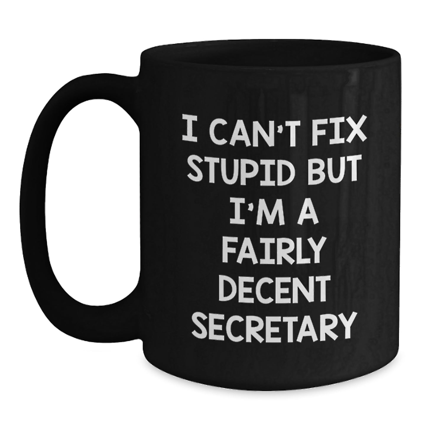 Funny Secretary Gifts from Friends - I Can't Fix Stupid But I'm A Fairly Decent Secretary Black Coffee Mug for Birthday - Main