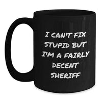 Load image into Gallery viewer, Fairly Decent Sheriff Funny Birthday Unique Gifts from Men for Sheriff, Black Coffee Mug, &#39;I Can&#39;t Fix Stupid&#39; - Main
