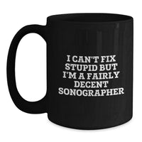 Load image into Gallery viewer, Funny Sonographer Mug Gifts from Coworkers for Sonographer on Birthday, I Can&#39;t Fix Stupid But I&#39;m A Fairly Decent Sonographer - Main
