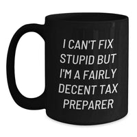 Load image into Gallery viewer, Funny Tax Preparer Gifts for Men, Women, Friends, Coworkers, and Family - I Can&#39;t Fix Stupid but I&#39;m A Fairly Decent Tax Preparer Black Coffee Mug - Main
