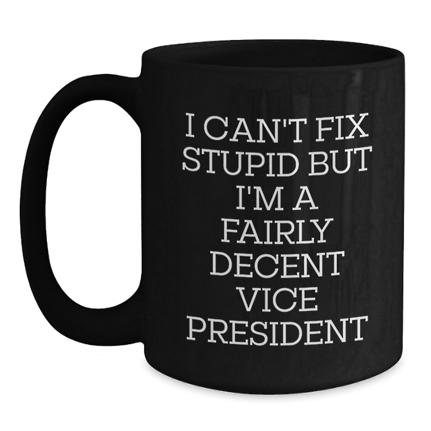 Funny Vice President Gifts from Friends - I Can't Fix Stupid But I'm A Fairly Decent Vice President Black Coffee Mug for Graduation - Main