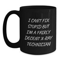 Load image into Gallery viewer, Funny X-Ray Technician Gifts, I Can&#39;t Fix Stupid But I&#39;m A Fairly Decent X-ray Technician Quote, Black Coffee Mug, Gifts from Coworkers to X-Ray Technician, Birthday Unique Gifts - Main
