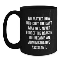 Load image into Gallery viewer, Funny Administrative Assistant Gifts from Friends Birthday Unique Gifts - Black Coffee Mug, 'No Matter How Difficult...' - Main

