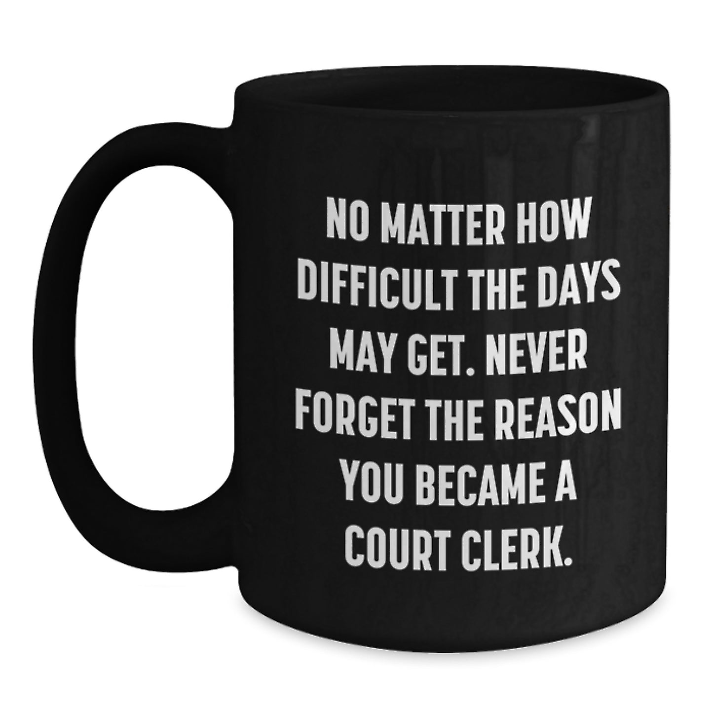 Funny Court Clerk Christmas Unique Gifts from Friends and Family - Black Coffee Mug - Never Forget the Reason You Became a Court Clerk - Main