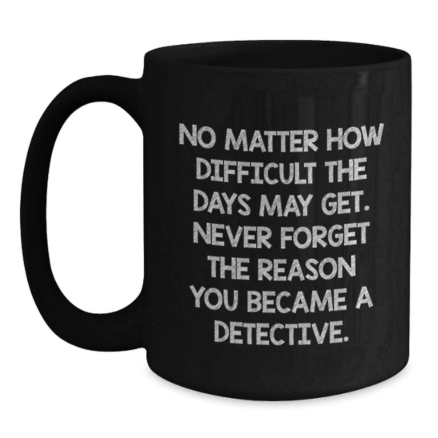 Inspirational Detective Gifts from Friends for Birthday Celebration, Funny Black Coffee Mug Quote, 11oz or 15oz Ceramic Mug - Main