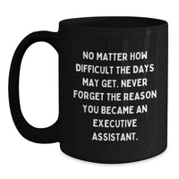 Load image into Gallery viewer, Executive Assistant Gifts, Funny Quote Black Coffee Mug for Birthday, Gifts from Friends to Executive Assistants, 11oz or 15oz Capacity - Main

