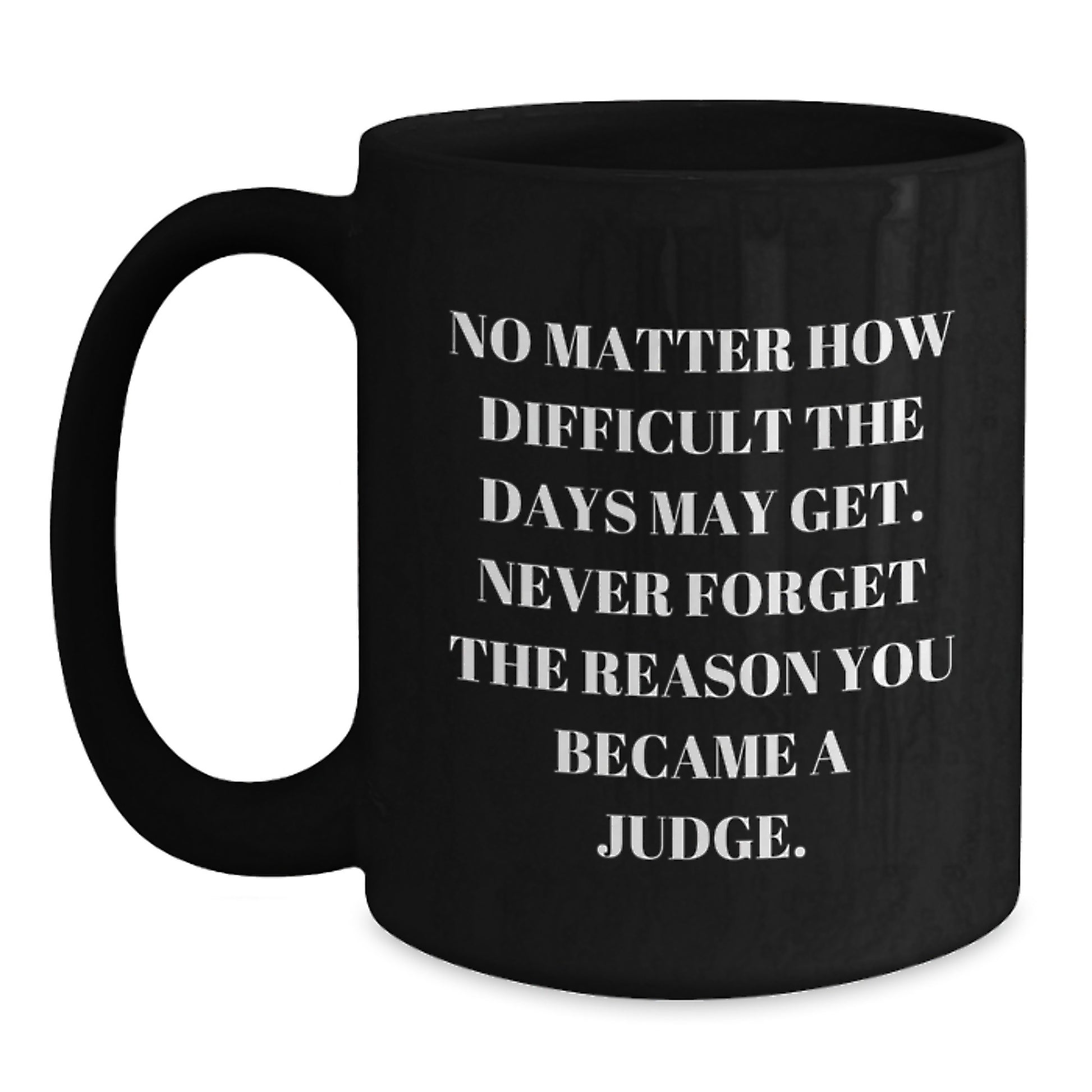 Funny Judge Gifts from Friends, Inspirational Quote Black Coffee Mug for Judge's Birthday, 11oz or 15oz Microwave and Dishwasher Safe - Main