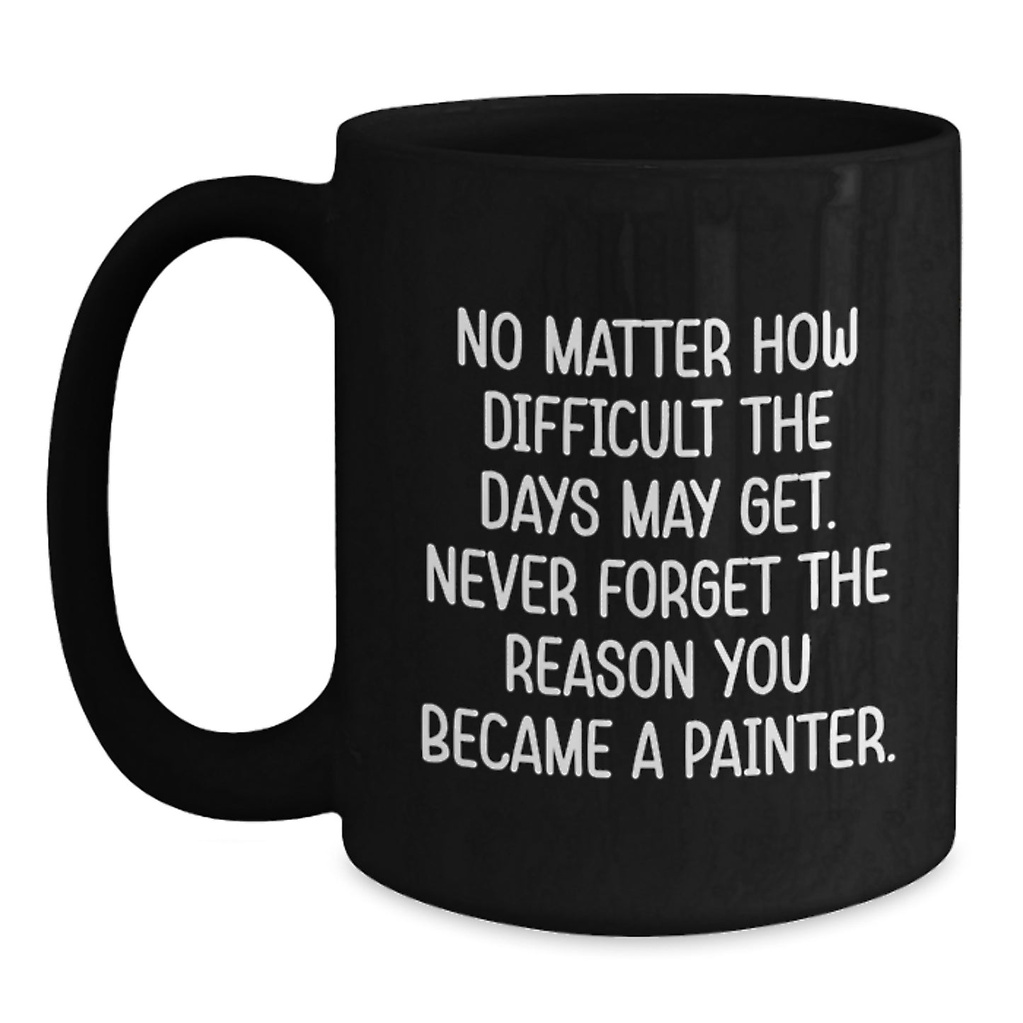 Funny Painter Gifts for Men Women Friends Coworkers Family, Black Coffee Mug - Never Forget The Reason You Became A Painter - Main