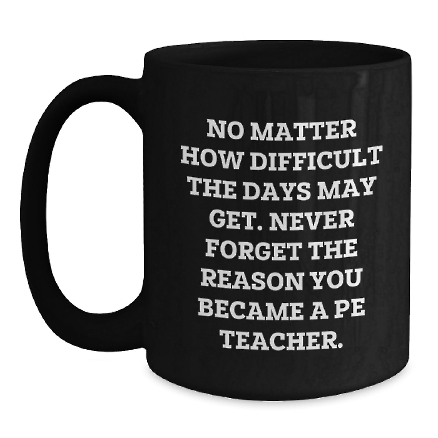 PE Teacher Inspirational Gifts from Friends for Grads - 'No Matter How Difficult...' Quote Black Coffee Mug, Gifts for PE Teacher, Unique Graduation Gifts for Men, Women, Family, Coworkers - Main