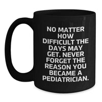 Load image into Gallery viewer, Funny Pediatrician Gifts from Friends and Family - Inspiring Quote Black Coffee Mug for Birthday, Black 11oz or 15oz Microwave and Dishwasher Safe - Main
