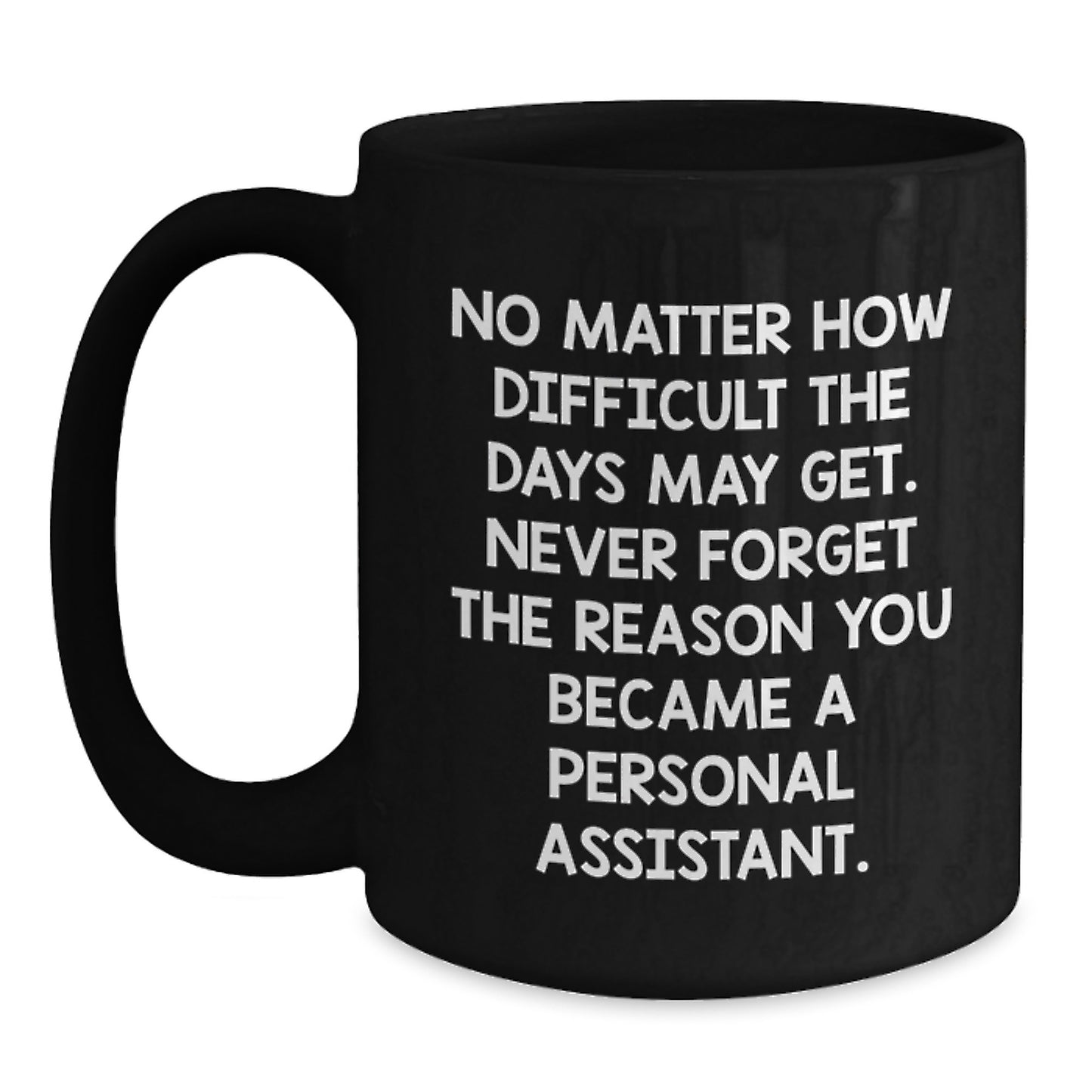 Funny Inspirational Personal Assistant Gifts from Friends, Coworkers, Family - 'No Matter How Difficult...' Black Coffee Mug for Personal Assistant, Birthday Unique Gifts - Main