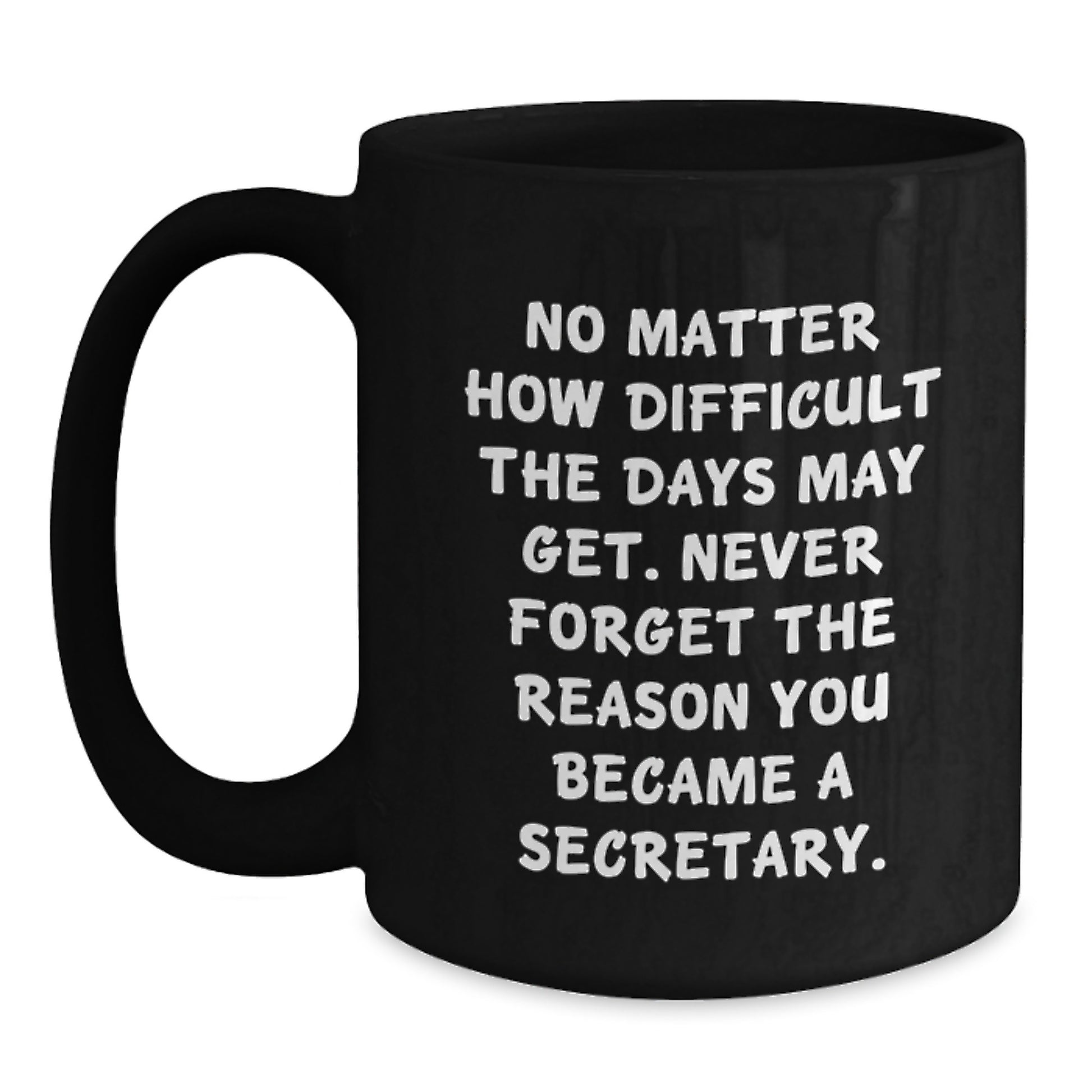 Secretary Inspirational Gifts from Friends Unique Birthday Coffee Mug, No Matter How Difficult, Never Forget the Reason You Became a Secretary, Black 11oz or 15oz Ceramic Mug - Main