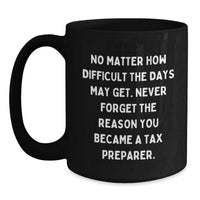 Load image into Gallery viewer, Tax Preparer Gifts from Friends - Inspirational Black Coffee Mug for Birthday, &#39;No Matter How Difficult The Days May Get.&#39;, 11oz or 15oz, Microwave &amp; Dishwasher Safe - Main
