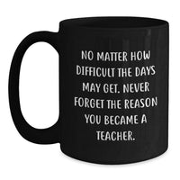 Load image into Gallery viewer, Inspirational Teacher Gifts, Black Coffee Mug, &#39;No Matter How Difficult&#39; Quote, Gifts from Friends for Teacher&#39;s Birthday - Main
