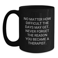 Load image into Gallery viewer, Therapist Gifts from Friends, Inspirational Quotes for Birthday, Funny Black Coffee Mug, &#39;No Matter How Difficult The Days May Get&#39; - Main
