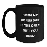 Load image into Gallery viewer, Funny Bonus Dad Gifts, Being My Bonus Dad Is The Only Gift You Need, Graduation Unique Gifts from Men to Bonus Dad, Black Coffee Mug - Main
