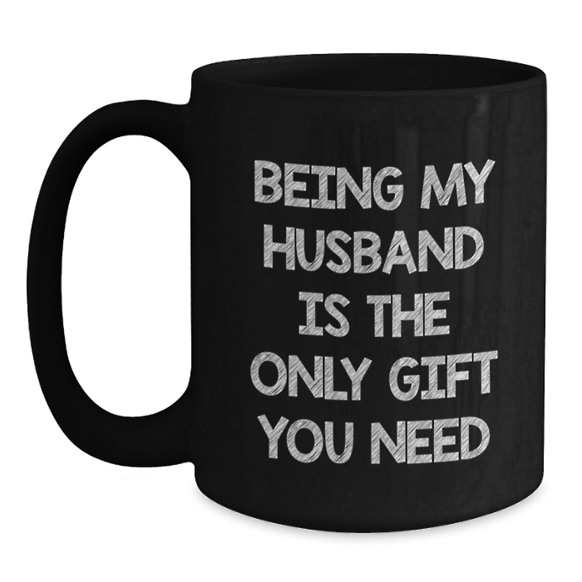 Funny Husband Coffee Mug Gift, Being My Husband Is The Only Gift You Need, Birthday Unique Gift for Him, Black Ceramic Mug with Funny Quote - Main