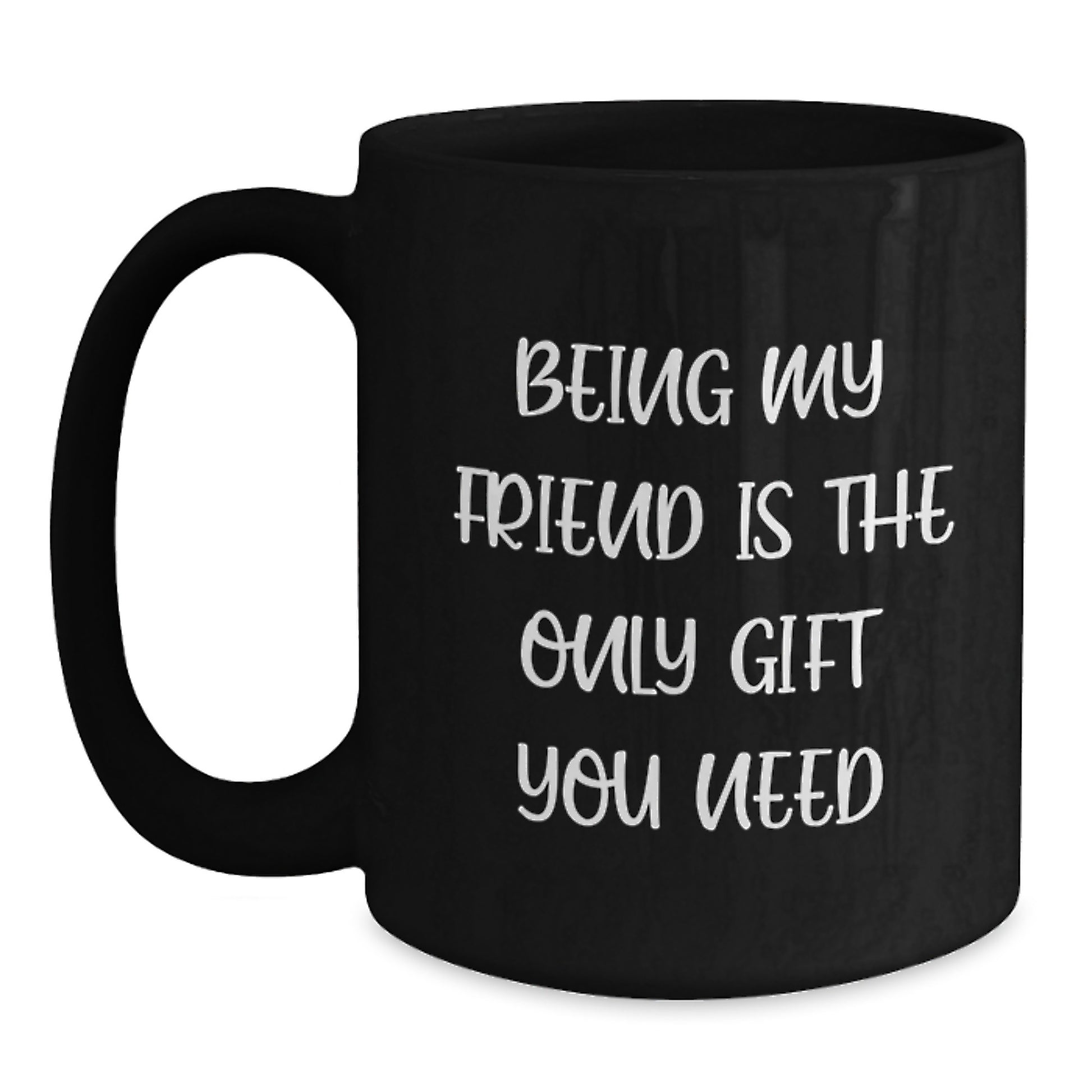 Gifts from Friends to Friend Black Coffee Mug, Funny Quote 'Being My Friend Is The Only Gift You Need' for Christmas Mornings, 11oz or 15oz Black Ceramic Mug - Main