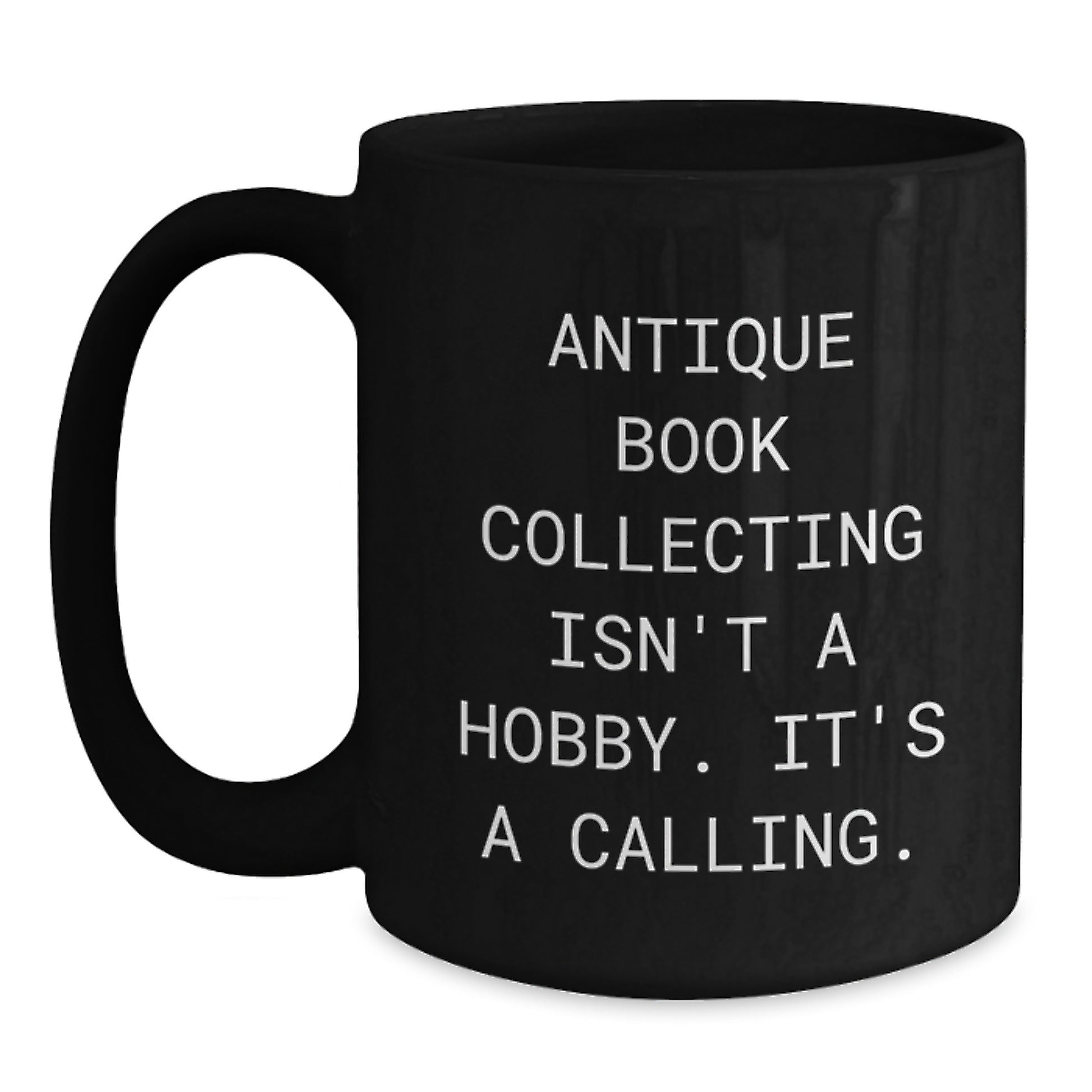 Antique Book Collecting Lover Gifts from Friends, Funny Black Coffee Mug for Women, Men, Coworkers - 'Antique Book Collecting Isn't A Hobby. It's A Calling.' - Main