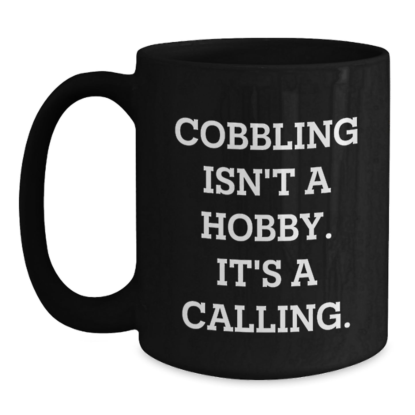 Cobbling Gifts for Men from Friends, Inspirational Black Coffee Mugs for Birthday, Funny Quote says 'Cobbling Isn't A Hobby. It's A Calling.' - Main