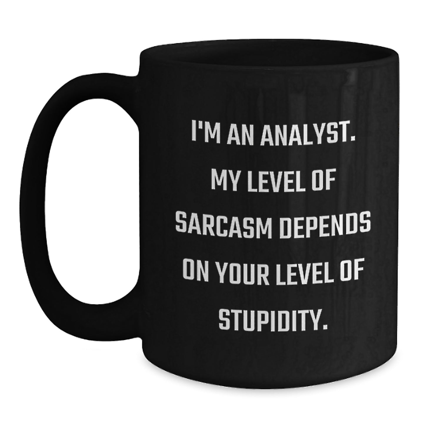 Funny Analyst Gifts from Friends for Men, Black Coffee Mug with 'I'm An Analyst. My Level Of Sarcasm Depends On Your Level Of Stupidity. - Main