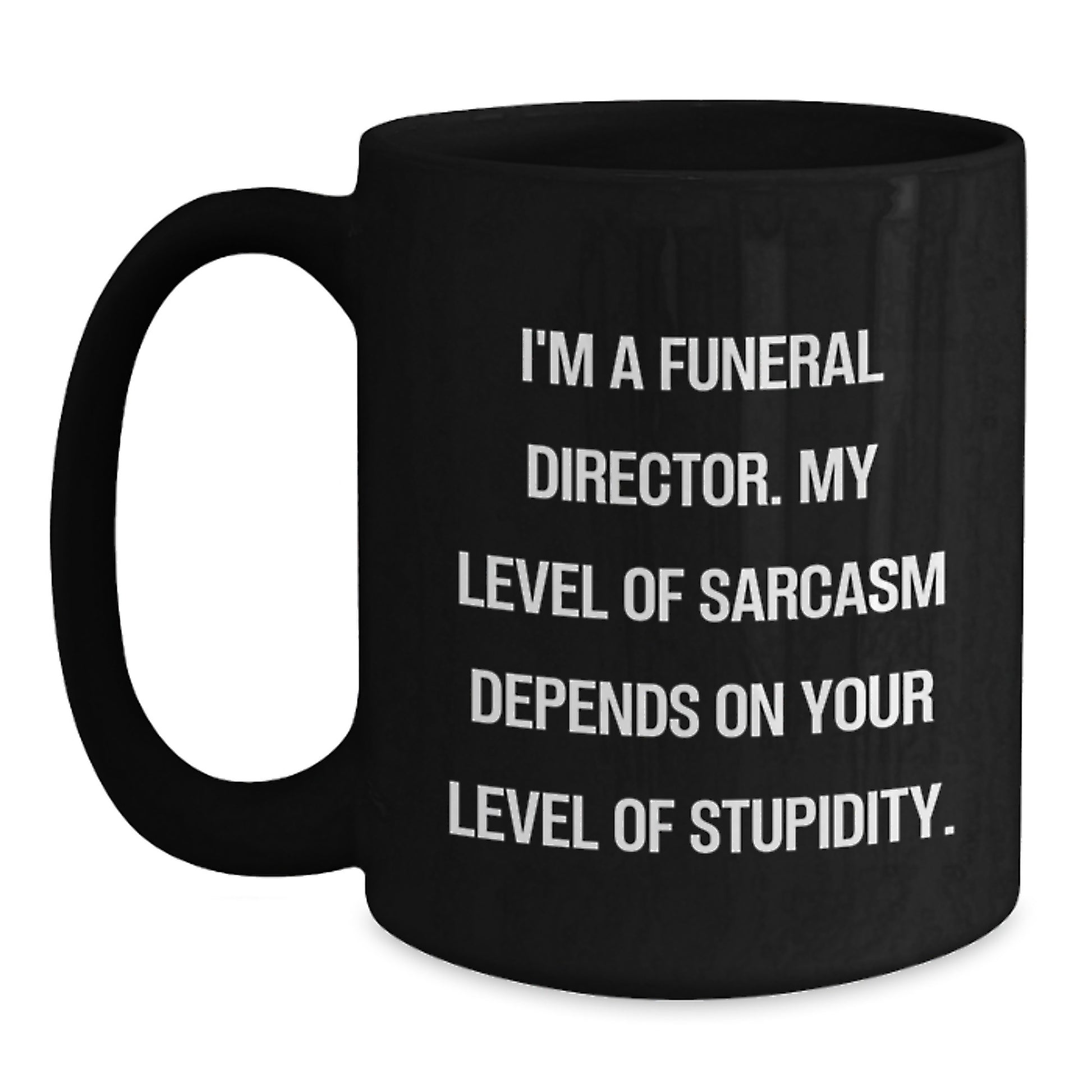 Funny Funeral Director Gifts from Men, Women, Friends, Coworkers, Family - Christmas Unique Mugs, I'm A Funeral Director, My Level Of Sarcasm Depends On Your Level Of Stupidity, Black Coffee Mug - Main