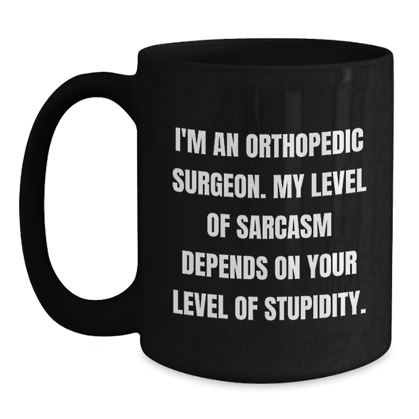 Funny Orthopedic Surgeon Gifts for Men from Friends - Black Coffee Mug with 'I'm An Orthopedic Surgeon. My Level Of Sarcasm Depends On Your Level Of Stupidity.' Quote, Christmas Unique Fun - Main