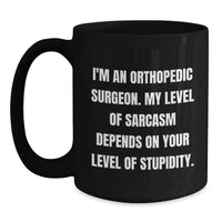 Load image into Gallery viewer, Funny Orthopedic Surgeon Gifts for Men from Friends - Black Coffee Mug with &#39;I&#39;m An Orthopedic Surgeon. My Level Of Sarcasm Depends On Your Level Of Stupidity.&#39; Quote, Christmas Unique Fun - Main
